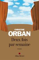 Couverture du livre « Deux fois par semaine » de Christine Orban aux éditions Albin Michel