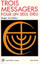 Couverture du livre « Trois messagers pour un seul Dieu » de Arnaldez-R aux éditions Albin Michel