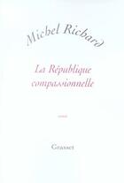 Couverture du livre « La république compassionnelle » de Michel Richard aux éditions Grasset