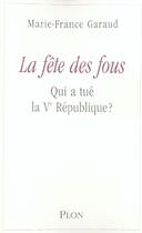 Couverture du livre « La fête des fous ; qui a tué la Ve République ? » de Marie-France Garaud aux éditions Plon