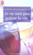 Couverture du livre « Je ne sais pas goûter le vin ; le choisir, le servir, le déguster » de Sylvie Girard-Lagorce aux éditions J'ai Lu