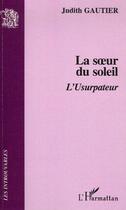 Couverture du livre « La soeur du soleil ; l'usurpateur » de Judith Gautier aux éditions L'harmattan