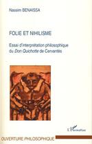 Couverture du livre « Folie et nihilisme ; essai d'interprétation philosophique du Don Quichotte de Cervantes » de Nassim Benaissa aux éditions Editions L'harmattan