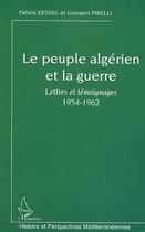 Couverture du livre « Le peuple algérien et la guerre ; lettres et témoignages ; 1954-1962 » de Giovanni Pirelli et Patrick Kessel aux éditions Editions L'harmattan