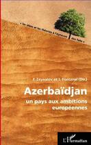 Couverture du livre « Azerbaidjan, un pays aux ambitions européennes » de Fazil Zeynalov et Jacques Fontanel aux éditions Editions L'harmattan