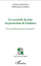 Couverture du livre « Les accueils de jour en protection de l'enfance ; une nouvelle place pour les parents ? » de Helene Join-Lambert aux éditions Editions L'harmattan