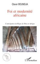 Couverture du livre « Foi et modernité africaine ; l'anticipation du règne de dieu en Afrique » de Claver Boundja aux éditions L'harmattan