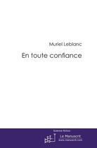 Couverture du livre « En toute confiance » de Muriel Leblanc aux éditions Editions Le Manuscrit