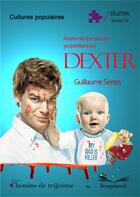 Couverture du livre « Anatomie d'un succès : 30 questions sur Dexter » de Guillaume Serres aux éditions Chemins De Tr@verse