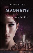 Couverture du livre « Magnetis t.1 ; l'ombre et la lumière » de Maeder Delphine aux éditions Books On Demand