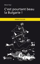 Couverture du livre « C'Est Pourtant Beau La Bulgarie ! » de Marie Feyt aux éditions Publibook