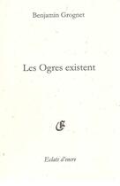 Couverture du livre « Les ogres existent » de Benjamin Grognet aux éditions Eclats D'encre