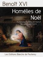 Couverture du livre « Homélies de Noël » de Benoit Xvi aux éditions Les Editions Blanche De Peuterey