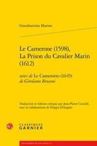 Couverture du livre « Le Camerone (1598) ; la prison du Cavalier Marin (1612) ; Le Camerotto (1645) » de Giambattista Marino et Girolamo Brusoni aux éditions Classiques Garnier