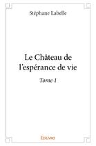 Couverture du livre « Le Château de l'espérance de vie t.1 » de Labelle Stephane aux éditions Edilivre