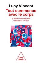 Couverture du livre « Tout commence avec le corps : 15 exercices sensoriels pour entraîner le cerveau » de Lucy Vincent aux éditions Odile Jacob