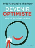 Couverture du livre « Comment devenir optimiste grâce à la psychologie narrative » de Yves-Alexandre Thalmann aux éditions Marabout