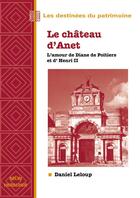 Couverture du livre « Le château d'Anet ; l'amour de Diane de Poitiers et d'Henri II » de Daniel Leloup aux éditions Belin