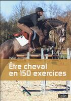 Couverture du livre « Être cheval en 150 exercices » de Didier Lavergne aux éditions Belin Equitation