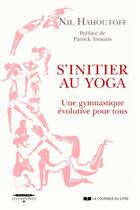 Couverture du livre « S'initier au yoga : une gymnastique évolutive pour tous » de Nil Hahoutoff et Patrick Tomatis aux éditions Courrier Du Livre