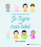 Couverture du livre « Je signe avec mon bébé : avant l'arrivée des mots » de Monica Beyer aux éditions Courrier Du Livre
