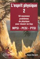 Couverture du livre « L'esprit physique - 2 - 50 nouveaux problemes mpsi-pcsi-ptsi » de Daniel Bernard aux éditions Ellipses