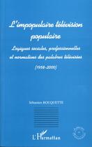 Couverture du livre « L'impopulaire television populaire - logiques sociales, professionnelles et normatives des palabres » de  aux éditions L'harmattan