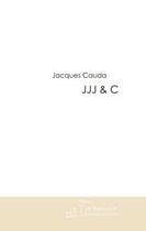 Couverture du livre « J j j et c » de Jacques Cauda aux éditions Editions Le Manuscrit