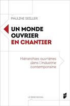 Couverture du livre « Un monde ouvrier en chantier : hiérarchies ouvrières dans l'industrie contemporaine » de Pauline Seiller aux éditions Pu De Rennes