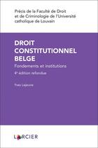 Couverture du livre « Droit constitutionnel belge : fondements et institutions (4e édition) » de Yves Lejeune aux éditions Larcier