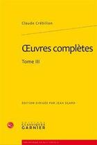Couverture du livre « Oeuvres complètes t.3 » de Crebillon aux éditions Classiques Garnier