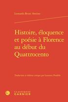 Couverture du livre « Histoire, éloquence et poésie à Florence au début du Quattrocento » de Leonardo Bruni Aretino aux éditions Classiques Garnier