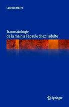 Couverture du livre « Traumatologie de la main à l'épaule chez l'adulte » de Laurent Obert aux éditions Springer