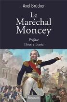 Couverture du livre « Le maréchal Moncey ; une vie extraordinaire » de Axel Brucker aux éditions Michalon