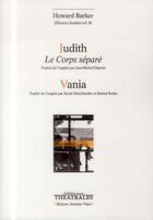 Couverture du livre « Judith, le corps séparé ; Vania » de Howard Barker aux éditions Theatrales