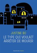 Couverture du livre « Le type qui voulait arrêter de mourir » de Justine Bo aux éditions Des Equateurs