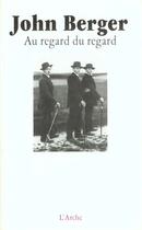 Couverture du livre « Au regard du regard » de John Berger aux éditions L'arche