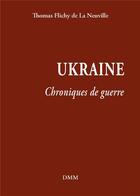 Couverture du livre « Chroniques de guerre : Ukraine » de Thomas Flichy De La Neuville aux éditions Dominique Martin Morin