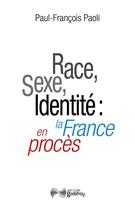Couverture du livre « Race, sexe, identité: la France en procès : Réflexions sur une décivilisation » de Paul-Francois Paoli aux éditions Jean-cyrille Godefroy