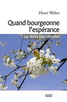 Couverture du livre « Quand bourgeonne l'espérance ; vingt quatre récits tout simples » de Henri Weber aux éditions Fidelite