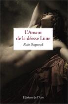 Couverture du livre « L'AMANT DE LA DÉESSE LUNE » de Alain Bagnoud aux éditions Éditions De L'aire