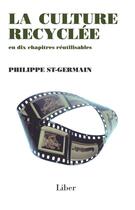 Couverture du livre « La culture recyclée en dix chapitres réutilisables » de Philippe St-Germain aux éditions Editions Liber