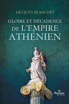 Couverture du livre « Gloire et décadence de l'empire athénien » de Jacques Blanchet aux éditions Normant