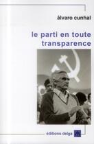 Couverture du livre « Le parti en toute transparence » de Alvaro Cunhal aux éditions Delga