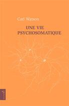 Couverture du livre « Une vie psychosomatique » de Carl Watson aux éditions Vagabonde