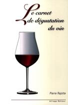 Couverture du livre « Le carnet de dégustation du vin » de Pierre Rajotte aux éditions Alliage Canada