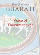Couverture du livre « Voice of thayumanar - in tune with the cosmic spirit, your life will brighten with peace and bliss » de Bharati Shuddhananda aux éditions Assa