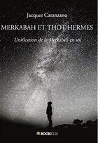 Couverture du livre « Merkabah et Thot Hermés ; unification de la Merkabah en soi » de Jacques Caranzano aux éditions Bookelis