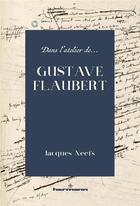 Couverture du livre « Dans l'atelier de... Gustave Flaubert » de Jacques Neefs aux éditions Hermann