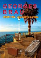 Couverture du livre « Oran 1962 - alternative morbide » de Georges Brau aux éditions Le Lys Bleu